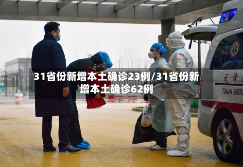 31省份新增本土确诊23例/31省份新增本土确诊62例-第2张图片