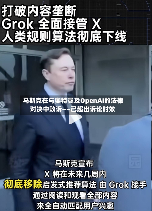 马斯克在与奥特曼及OpenAI的法律对决中败诉——已超出诉讼时效