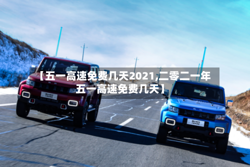 【五一高速免费几天2021,二零二一年五一高速免费几天】-第2张图片