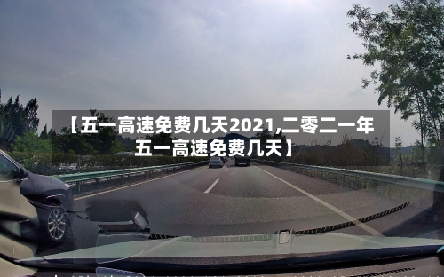 【五一高速免费几天2021,二零二一年五一高速免费几天】-第3张图片
