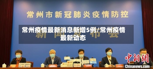 常州疫情最新消息新增5例/常州疫情最新动态