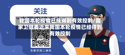 我国本轮疫情已经得到有效控制/国家卫健委近来我国本轮疫情已经得到有效控制