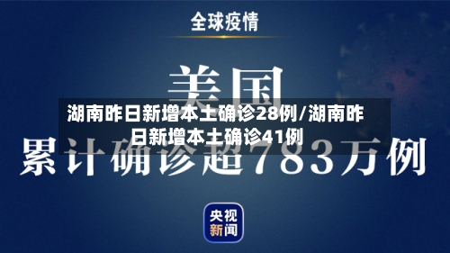 湖南昨日新增本土确诊28例/湖南昨日新增本土确诊41例