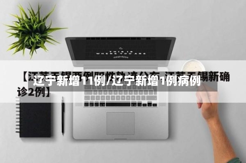辽宁新增11例/辽宁新增1例病例-第2张图片