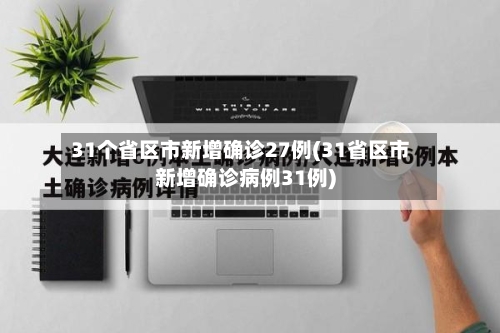 31个省区市新增确诊27例(31省区市新增确诊病例31例)-第3张图片